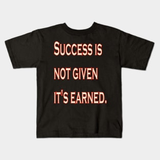 Success is not given, it's earned. Kids T-Shirt